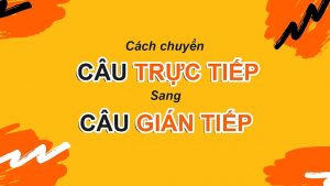 Cách chuyển câu trực tiếp sang gián tiếp